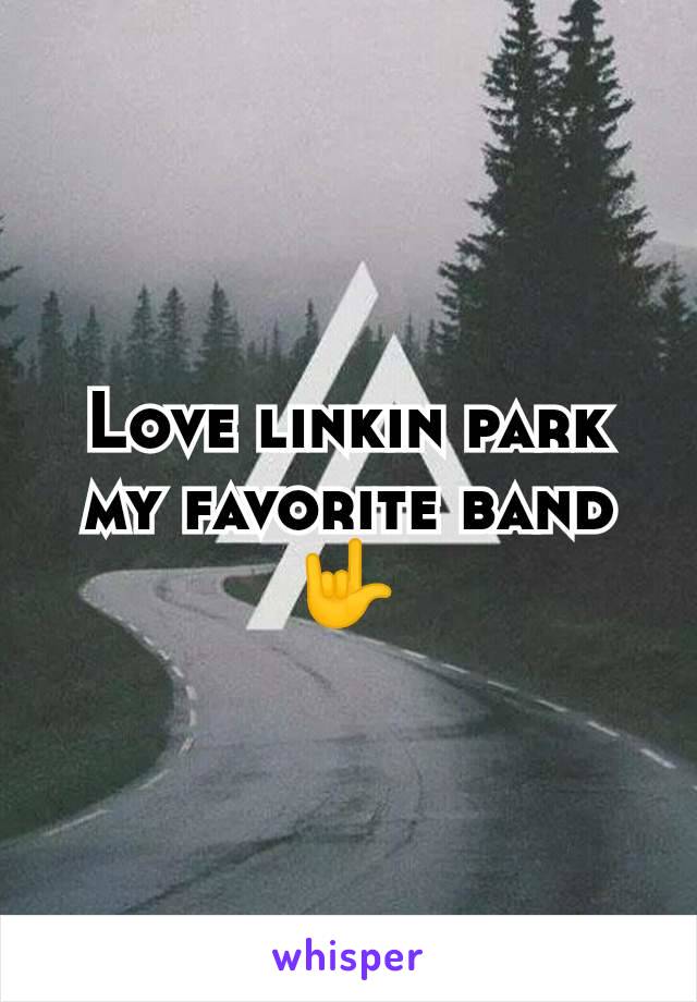 Love linkin park my favorite band 🤟