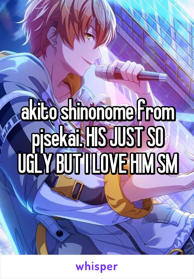 akito shinonome from pjsekai. HIS JUST SO UGLY BUT I LOVE HIM SM