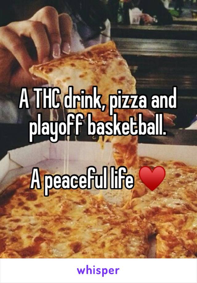 A THC drink, pizza and playoff basketball. 

A peaceful life ♥️