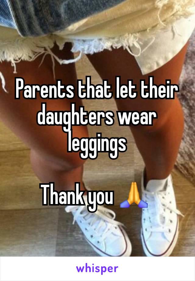 Parents that let their daughters wear leggings

Thank you 🙏 