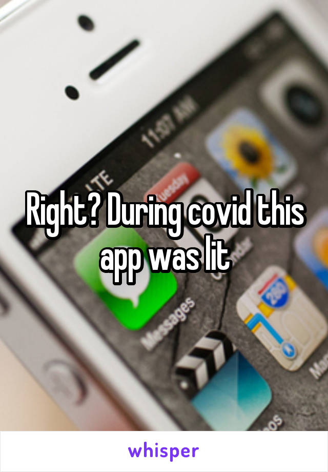 Right? During covid this app was lit