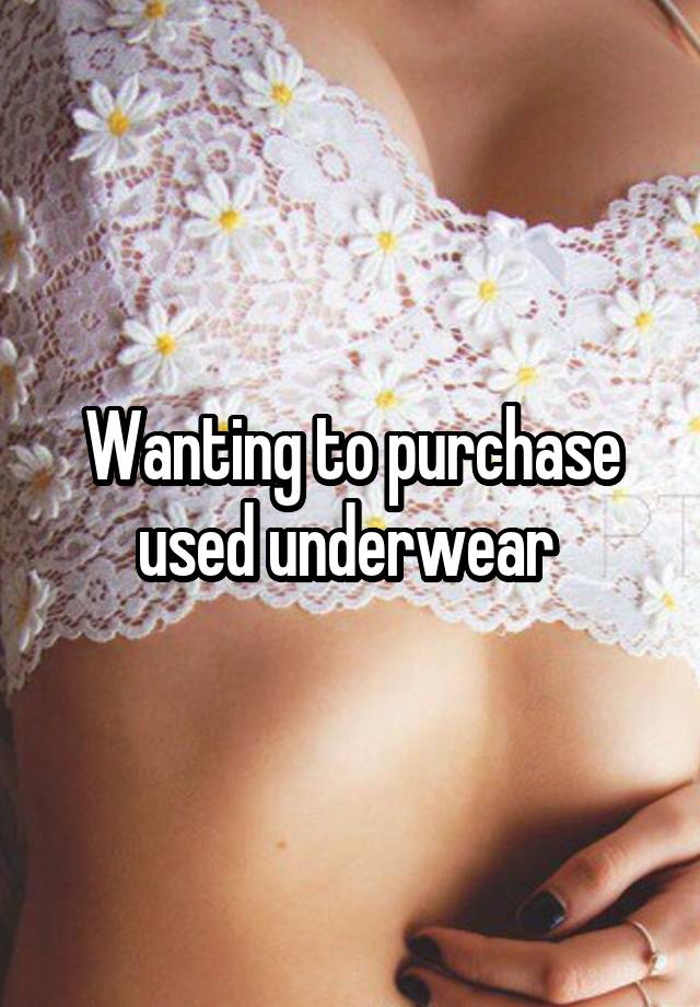 Wanting to purchase used underwear 