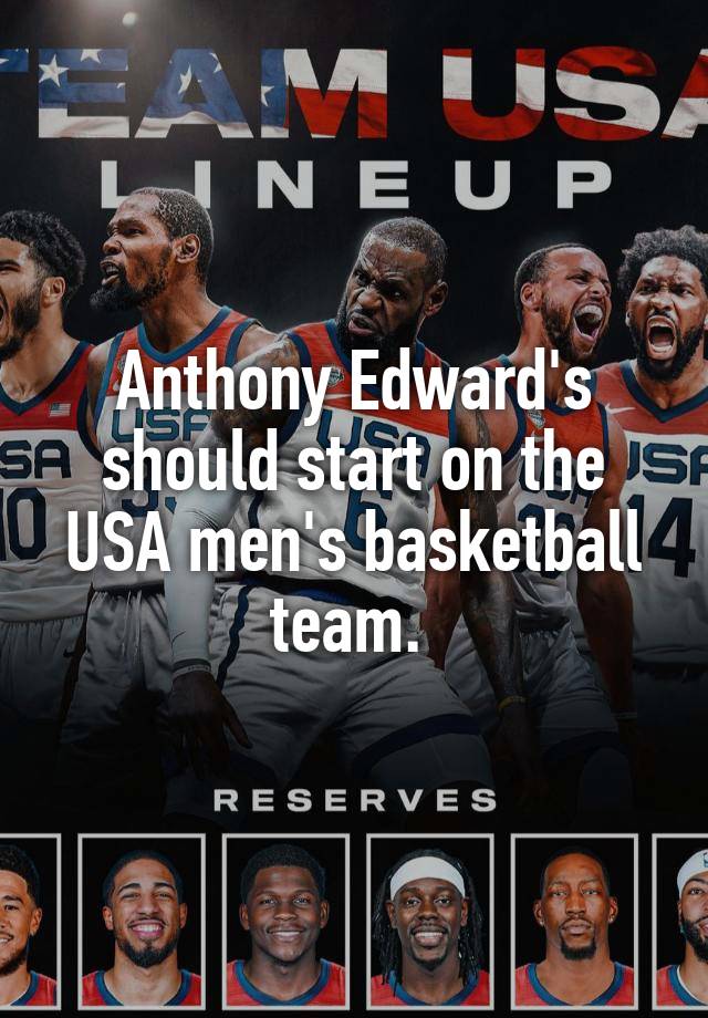 Anthony Edward's should start on the USA men's basketball team. 