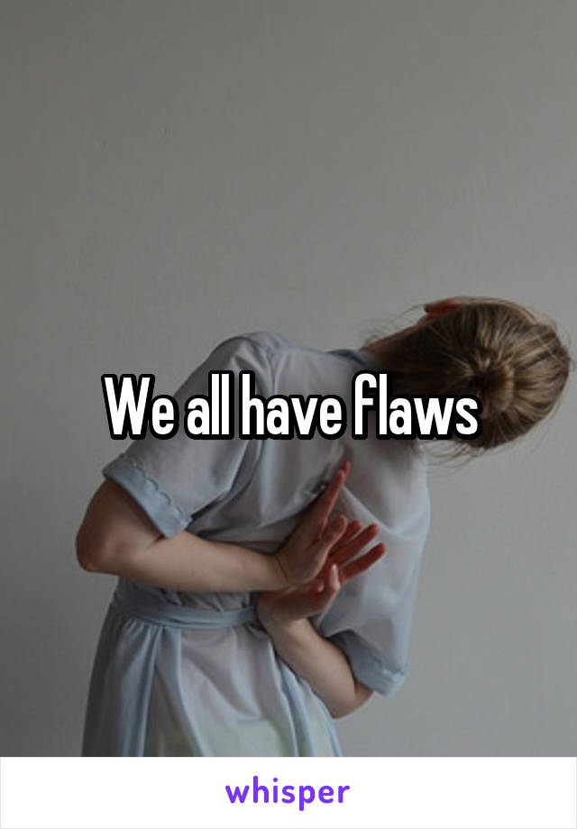 We all have flaws