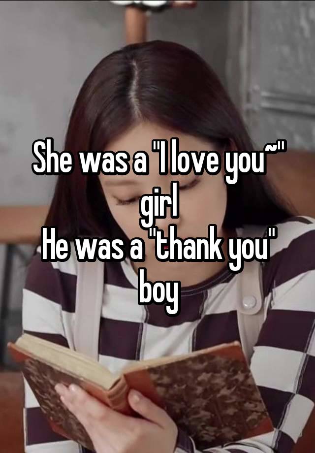 She was a "I love you~" girl
He was a "thank you" boy