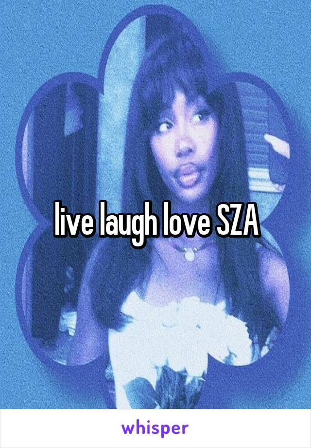 live laugh love SZA