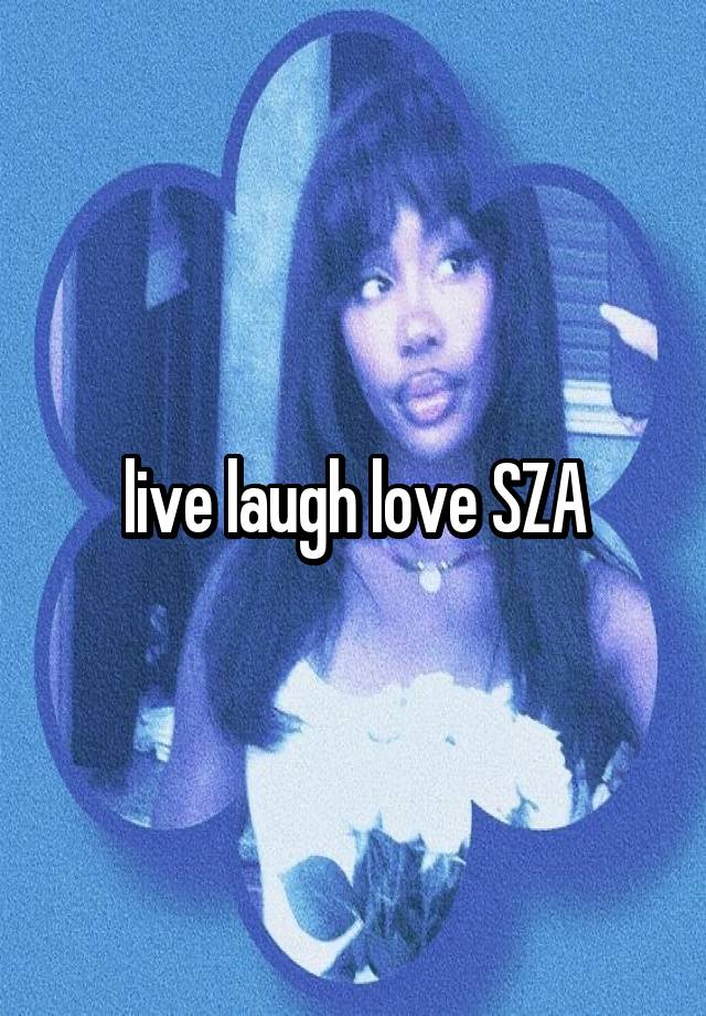 live laugh love SZA