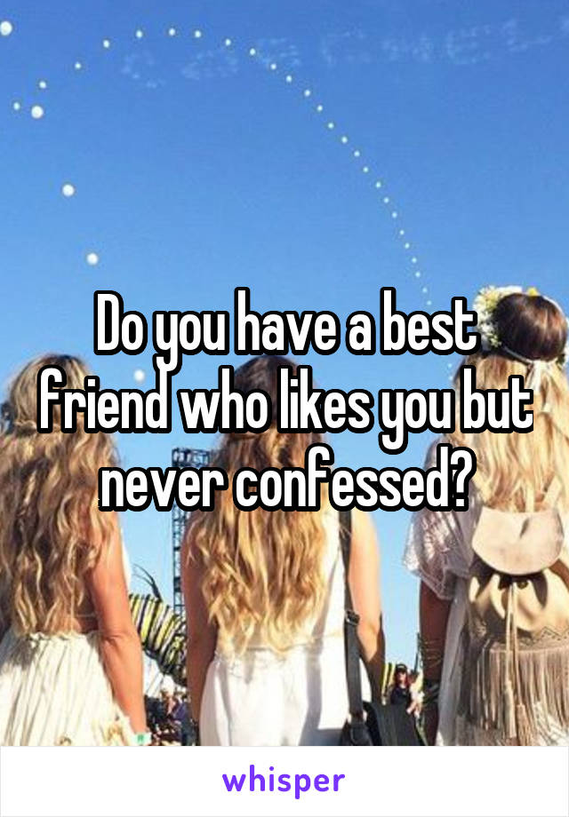 Do you have a best friend who likes you but never confessed?