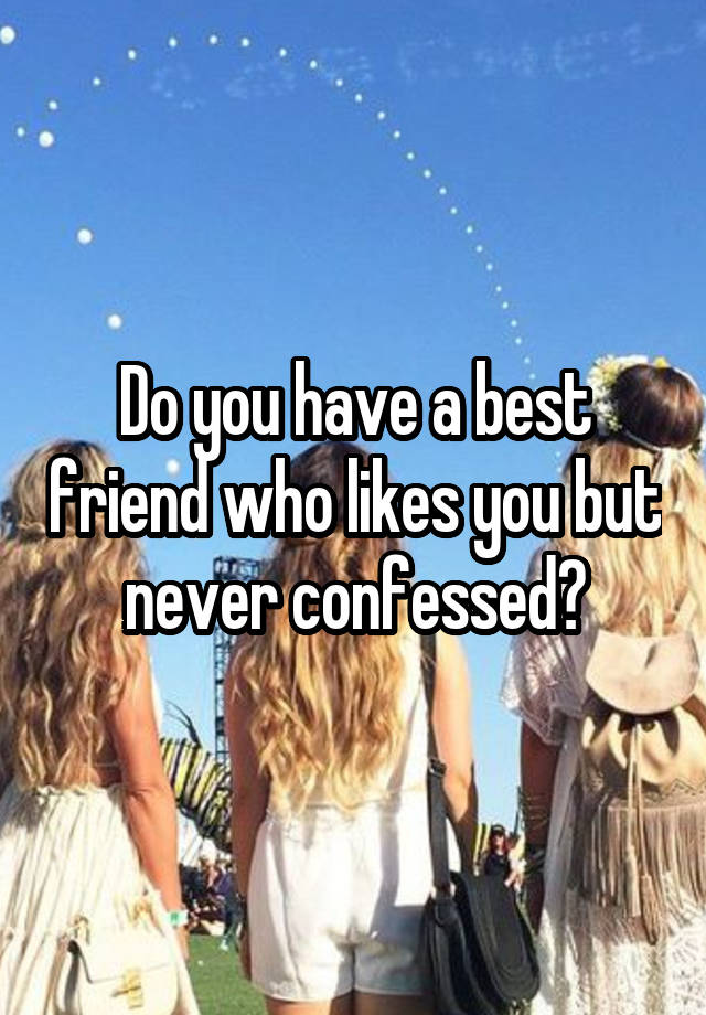 Do you have a best friend who likes you but never confessed?