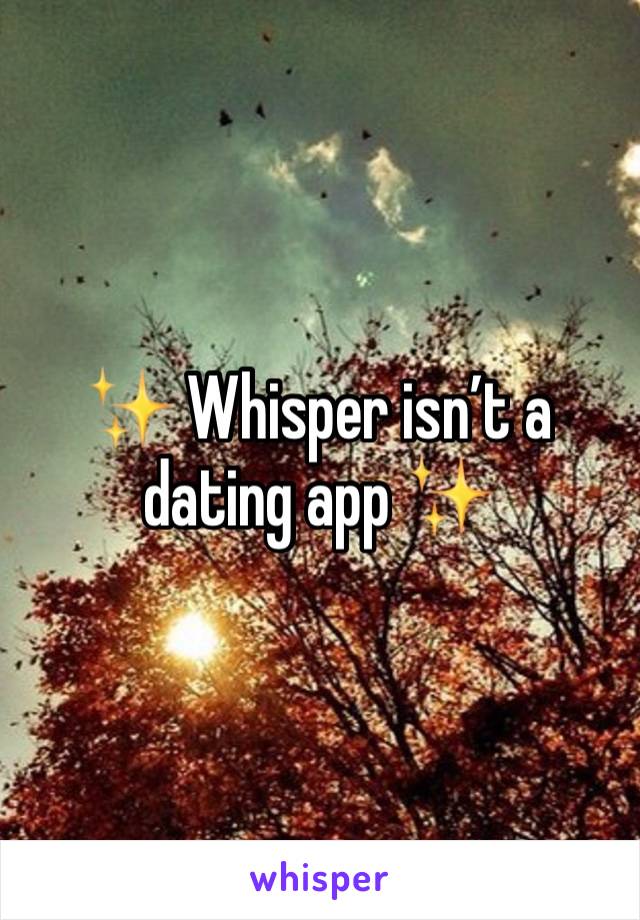 ✨ Whisper isn’t a dating app ✨ 
