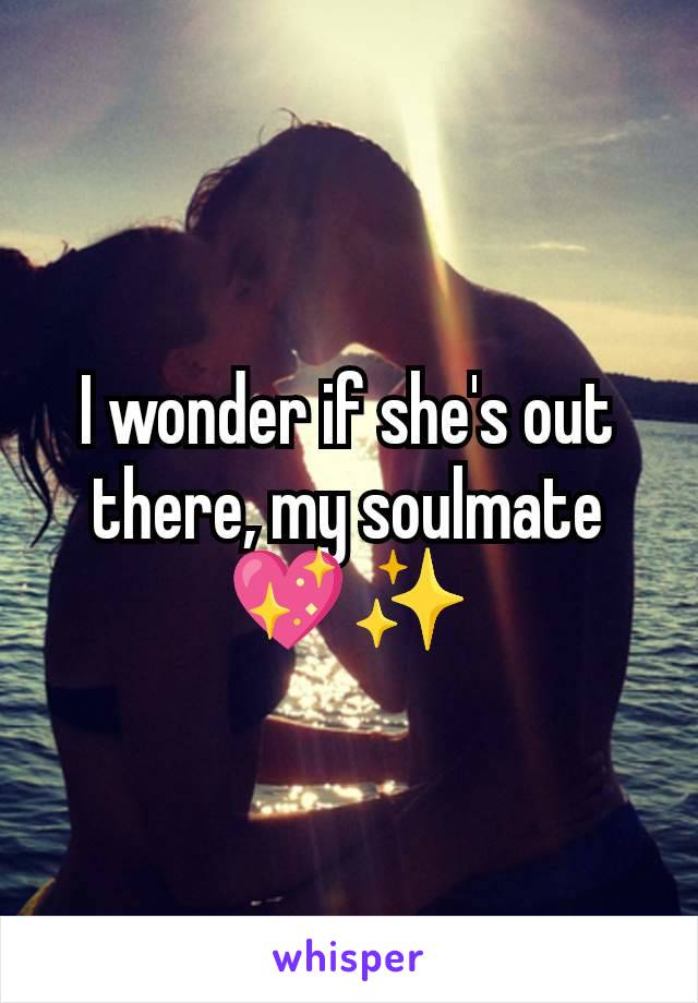 I wonder if she's out there, my soulmate 💖✨
