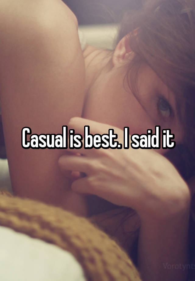 Casual is best. I said it