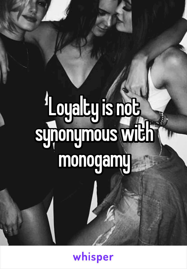 Loyalty is not synonymous with monogamy