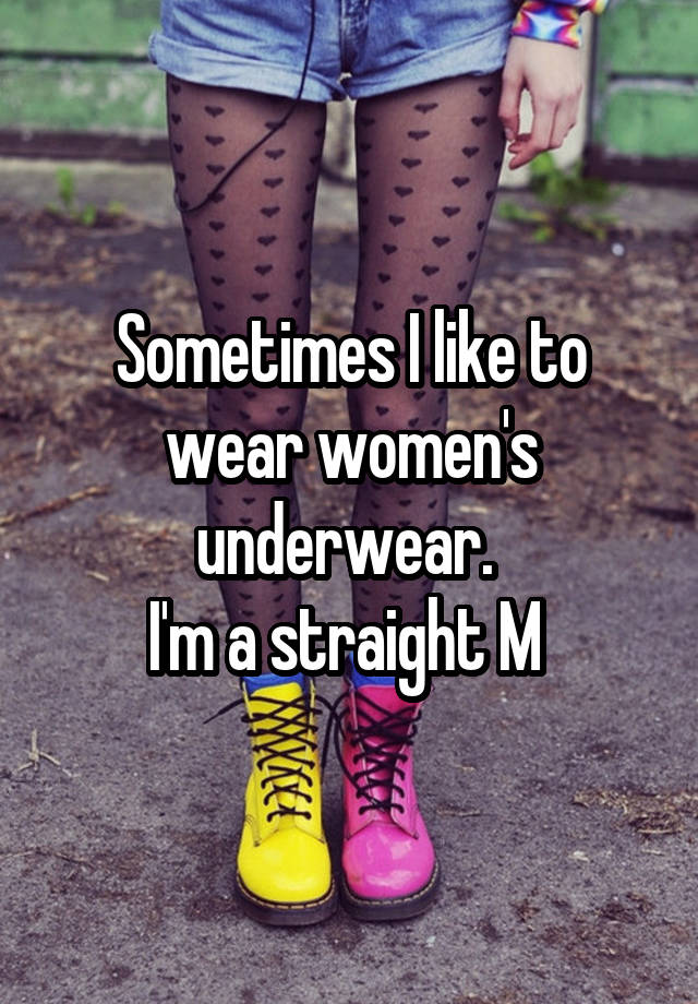 Sometimes I like to wear women's underwear. 
I'm a straight M 