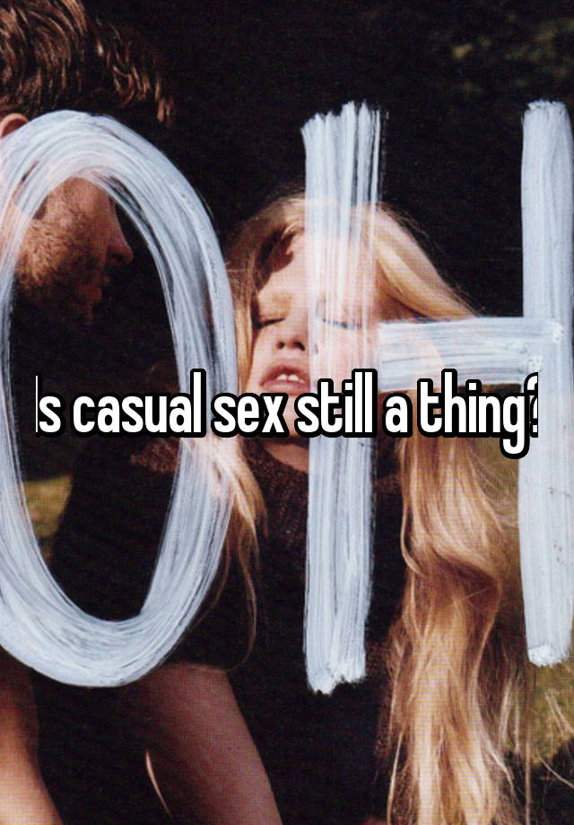 Is casual sex still a thing?