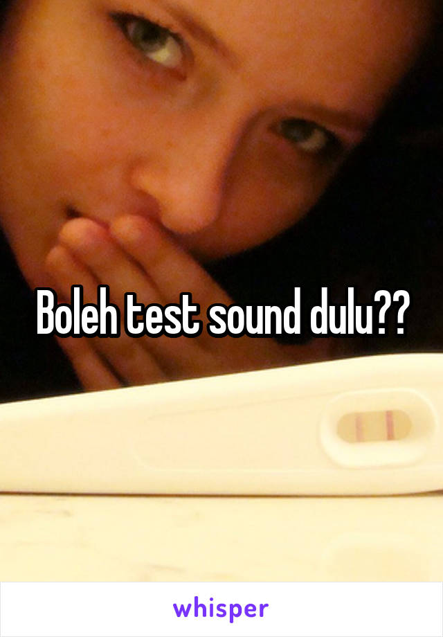 Boleh test sound dulu??