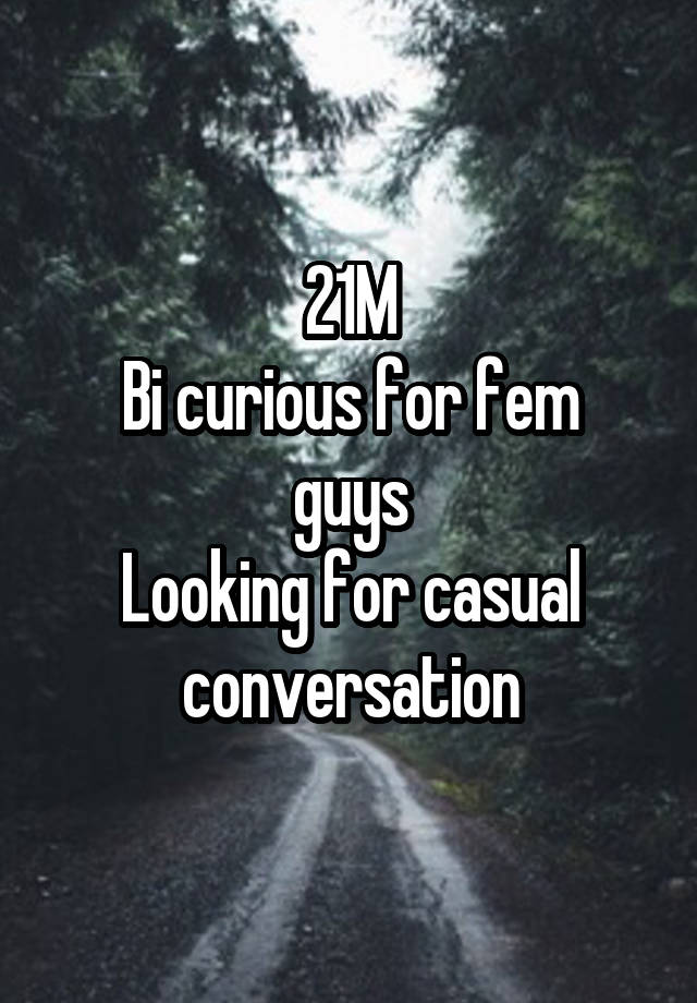 21M
Bi curious for fem guys
Looking for casual conversation