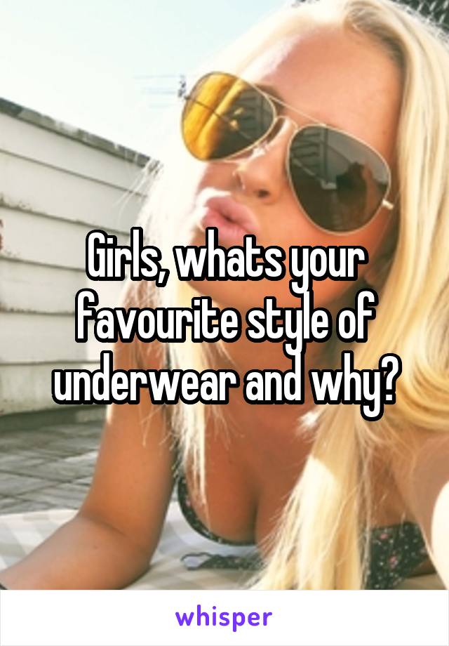 Girls, whats your favourite style of underwear and why?