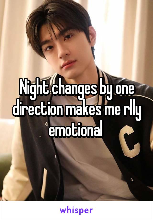 Night changes by one direction makes me rlly emotional 
