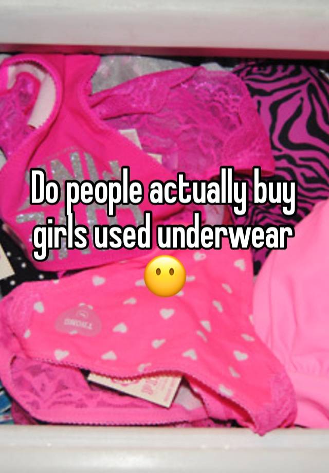 Do people actually buy girls used underwear 😶