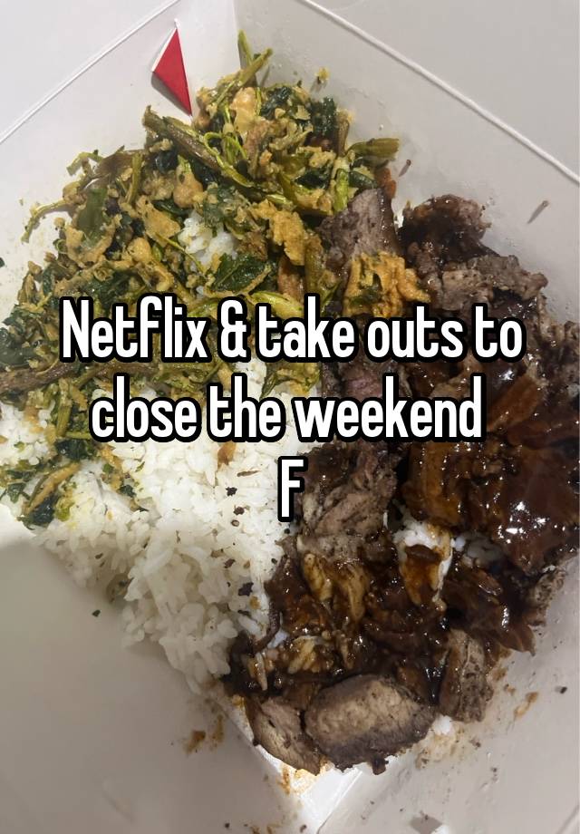Netflix & take outs to close the weekend 
F