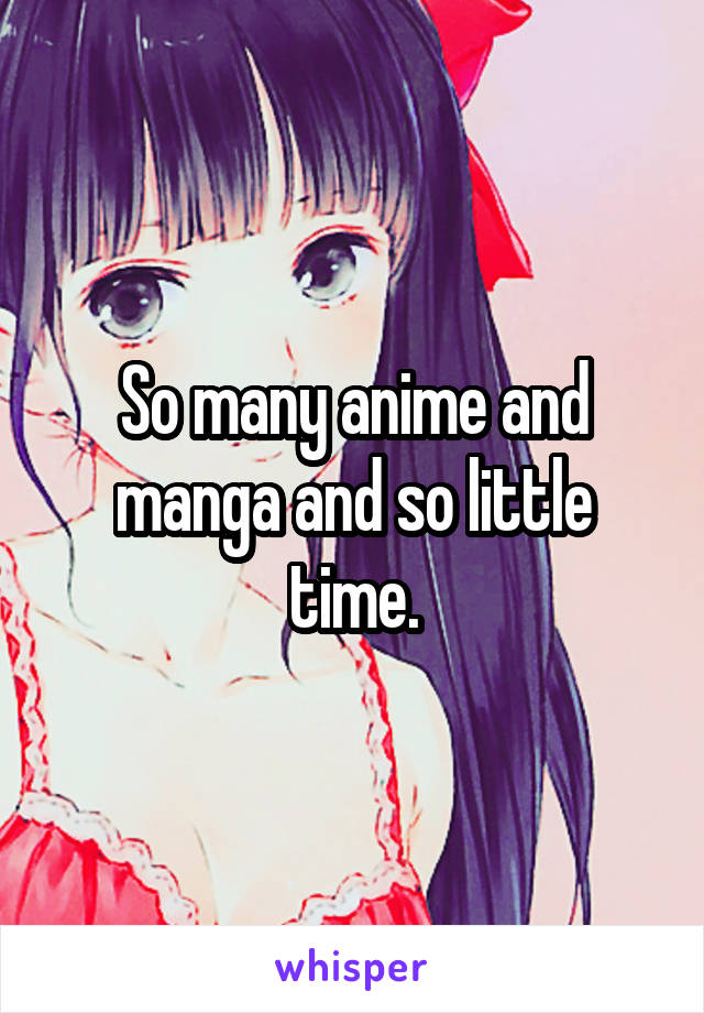 So many anime and manga and so little time.