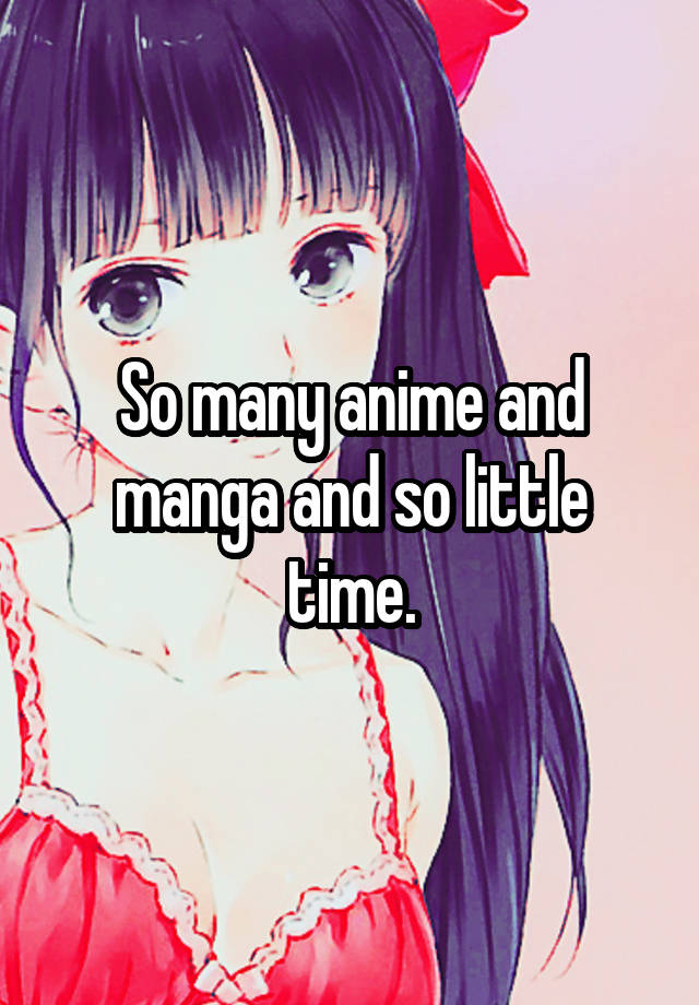 So many anime and manga and so little time.