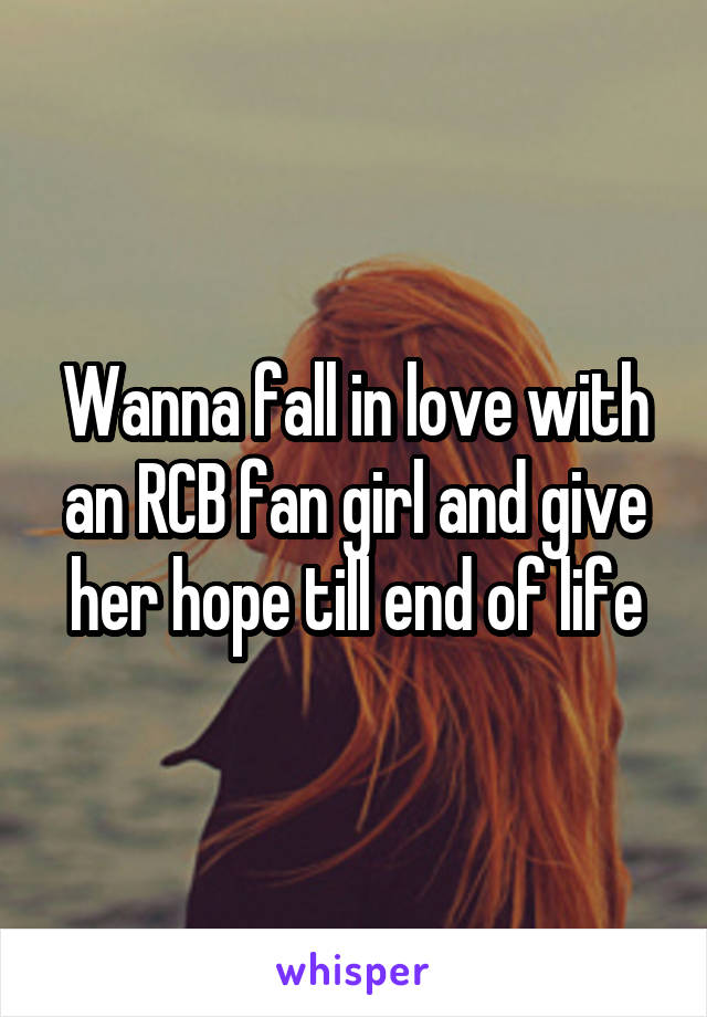 Wanna fall in love with an RCB fan girl and give her hope till end of life