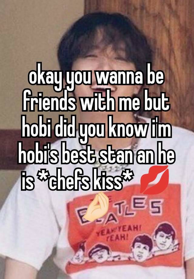 okay you wanna be friends with me but hobi did you know i'm hobi's best stan an he is *chefs kiss* 💋 🤌🏻