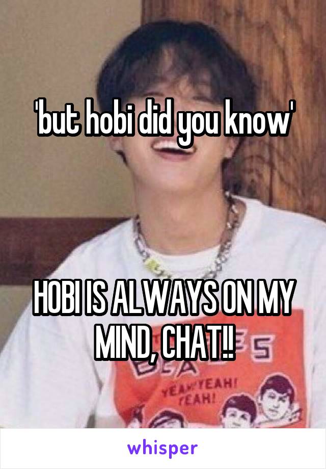 'but hobi did you know'



HOBI IS ALWAYS ON MY MIND, CHAT!!