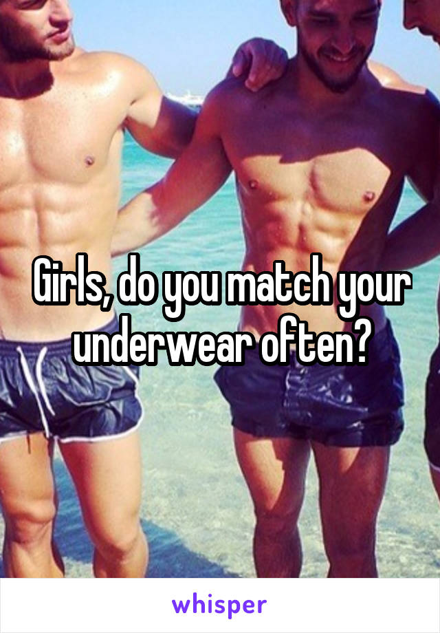 Girls, do you match your underwear often?