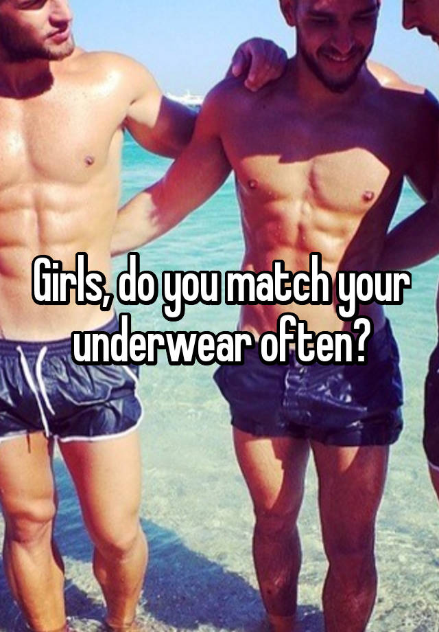 Girls, do you match your underwear often?