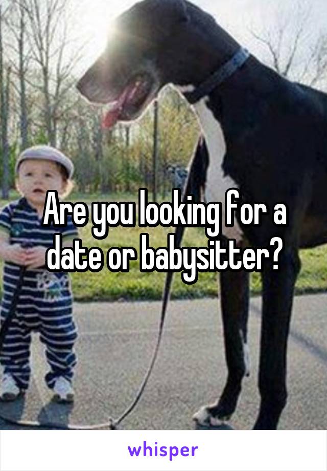 Are you looking for a date or babysitter?