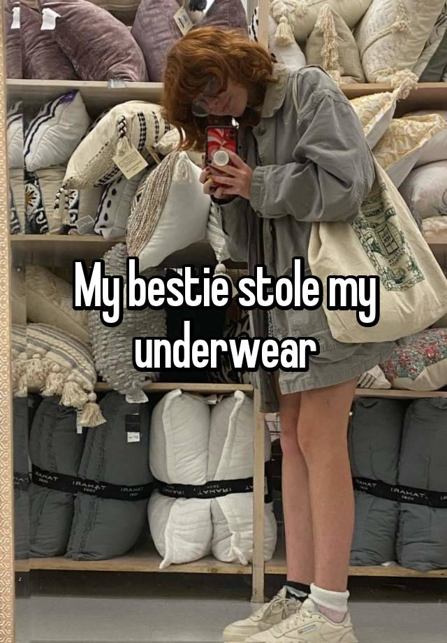 My bestie stole my underwear