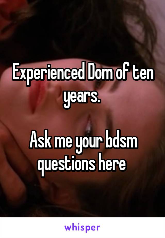Experienced Dom of ten years. 

Ask me your bdsm questions here 