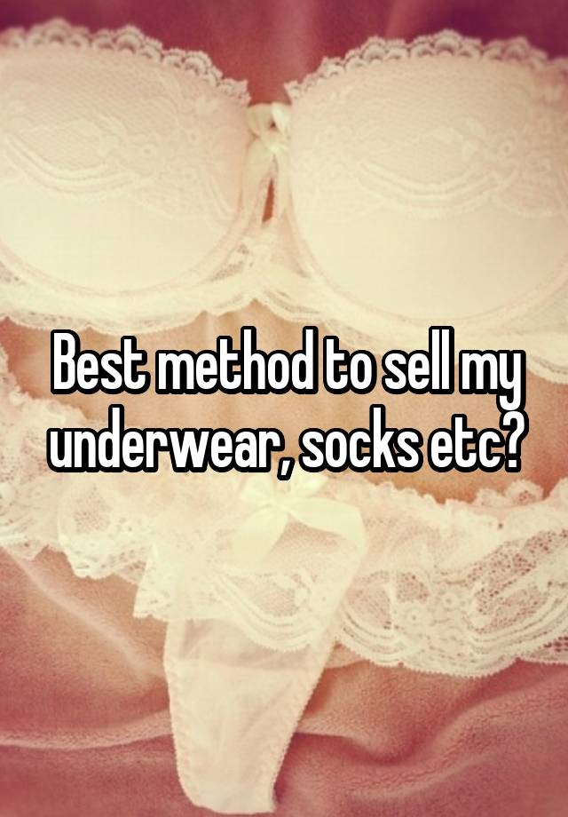Best method to sell my underwear, socks etc?