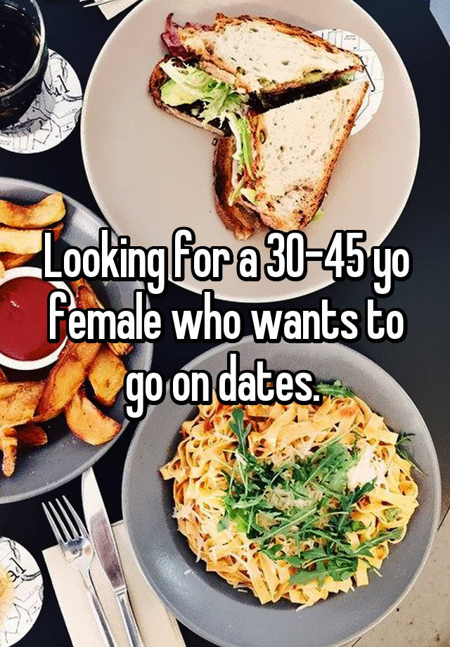 Looking for a 30-45 yo female who wants to go on dates. 