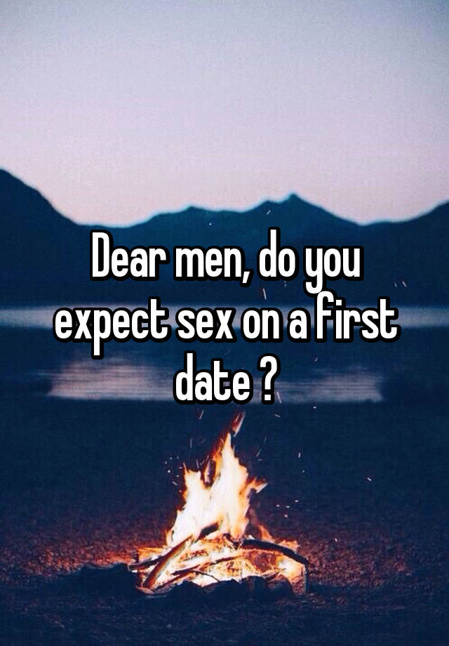 Dear men, do you expect sex on a first date ?