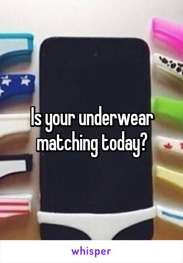 Is your underwear matching today?