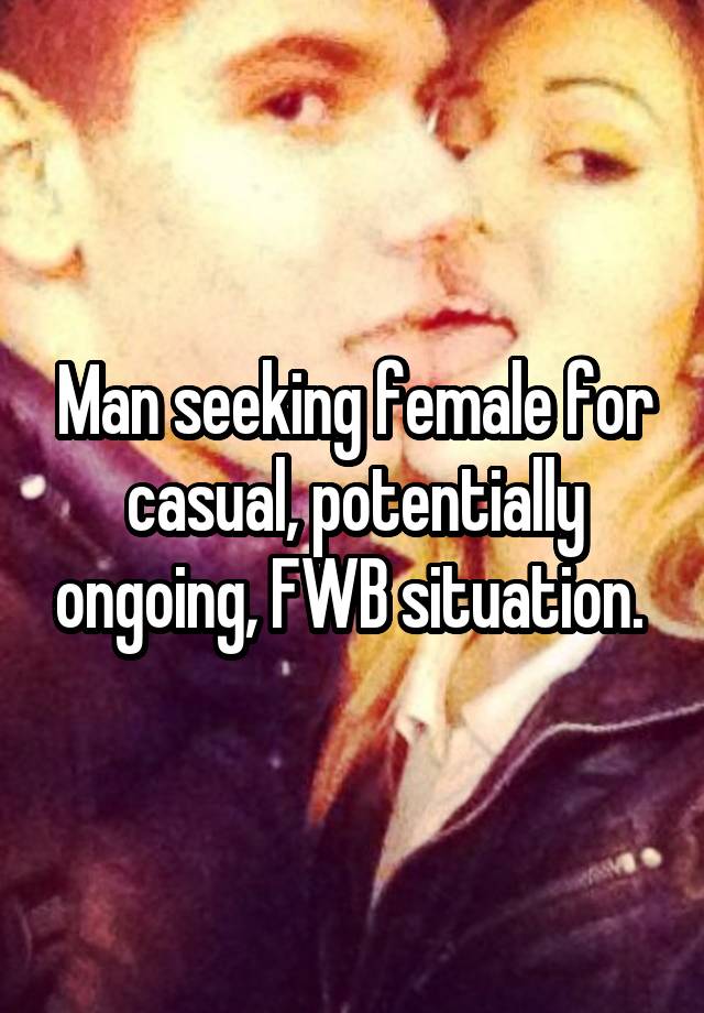 Man seeking female for casual, potentially ongoing, FWB situation. 