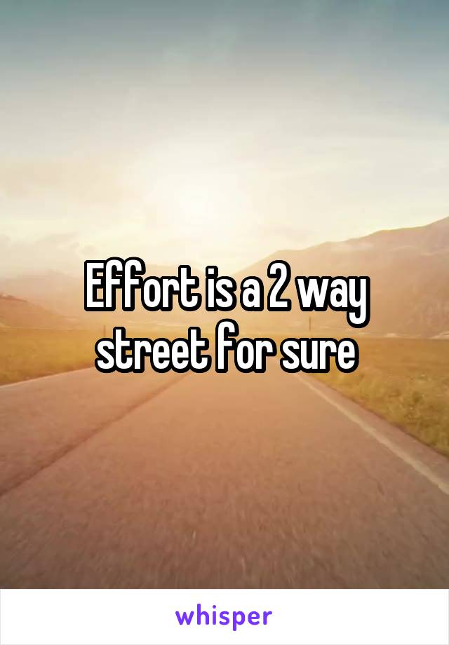 Effort is a 2 way street for sure