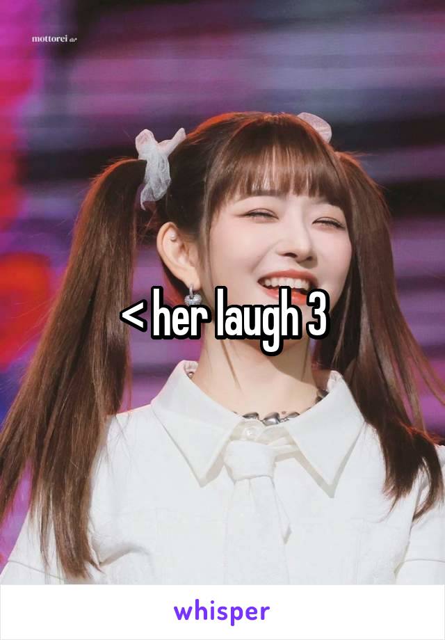 < her laugh 3