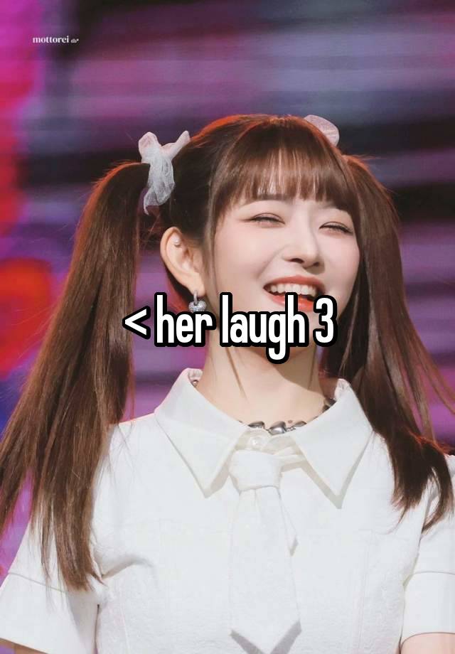 < her laugh 3