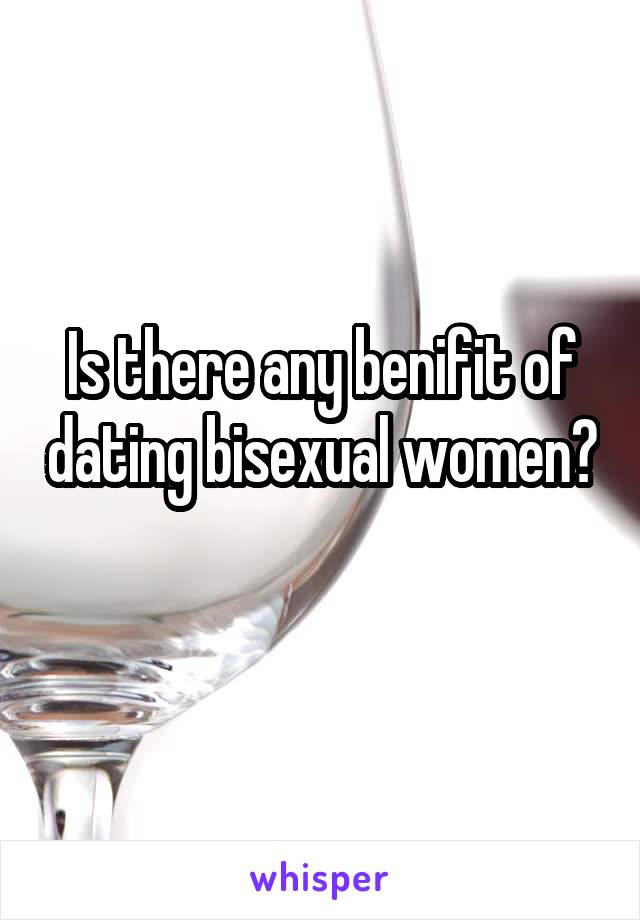 Is there any benifit of dating bisexual women? 