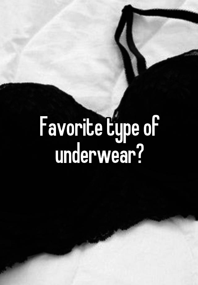 Favorite type of underwear?