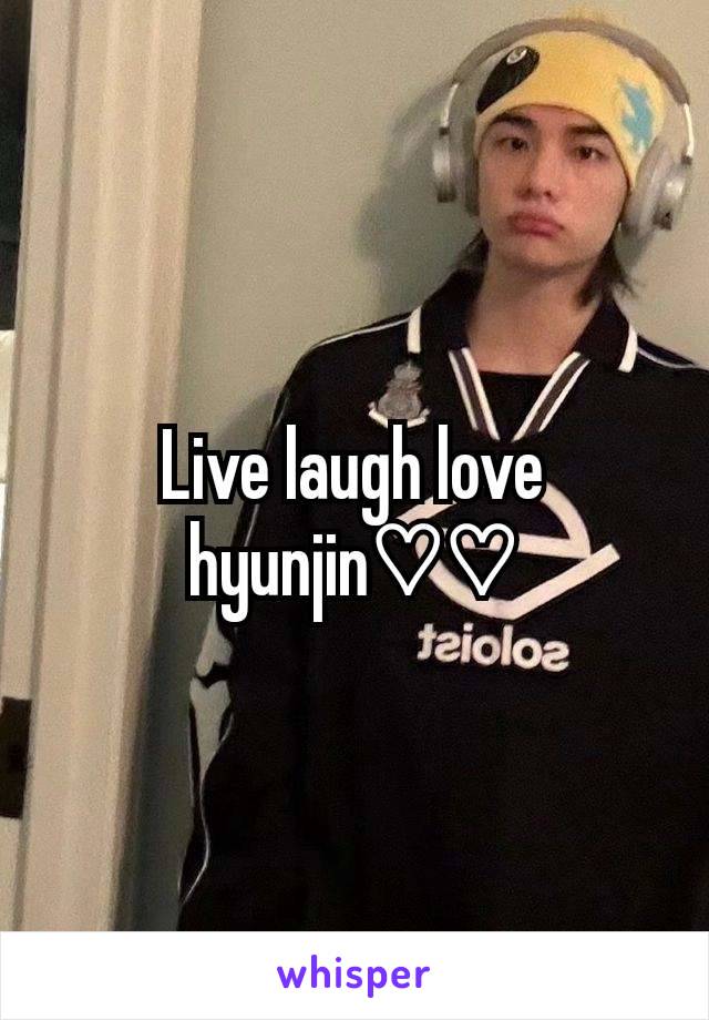 Live laugh love hyunjin♡♡