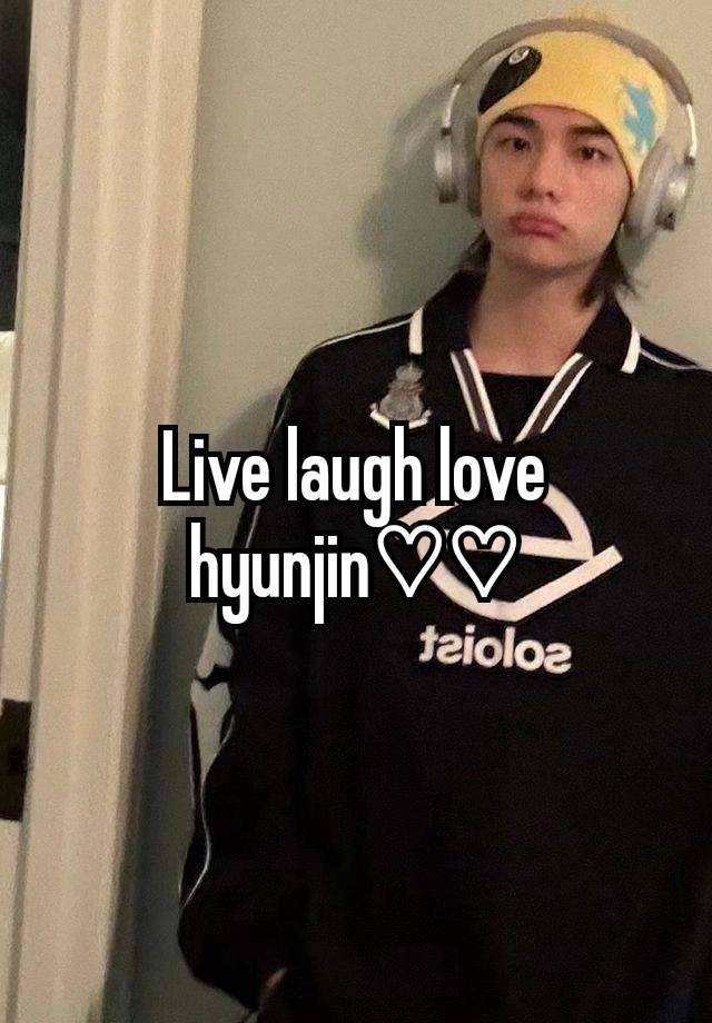 Live laugh love hyunjin♡♡