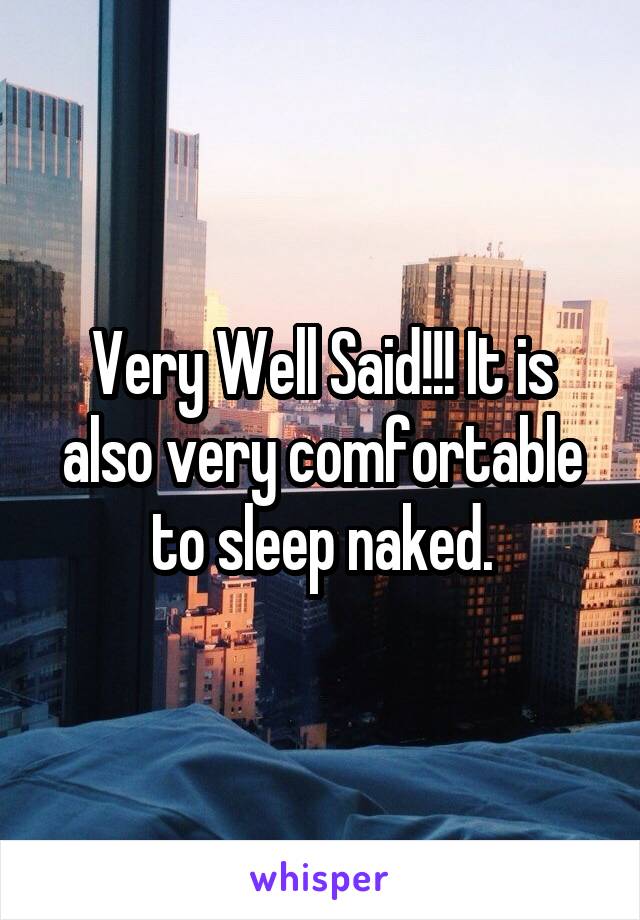 Very Well Said!!! It is also very comfortable to sleep naked.