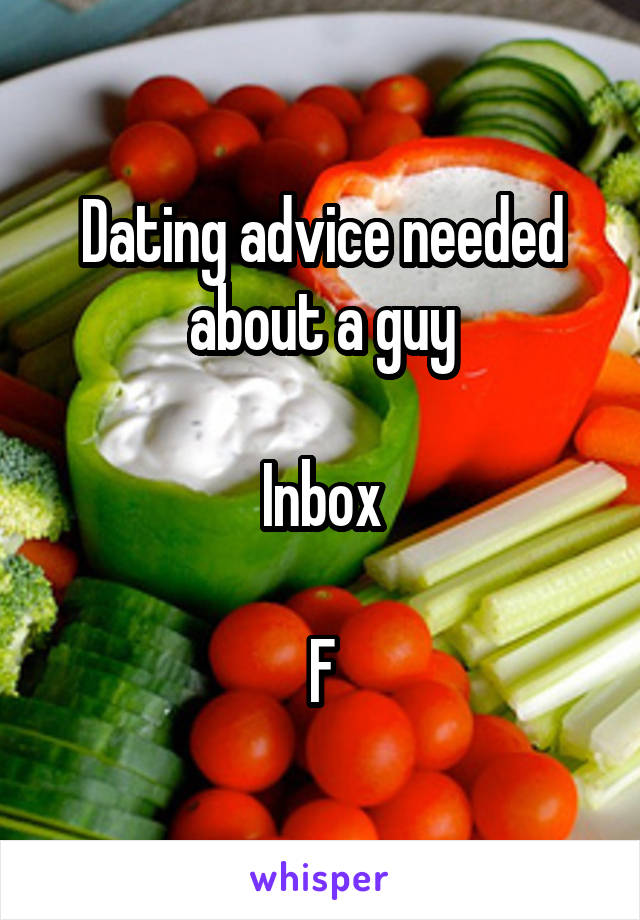 Dating advice needed about a guy

Inbox

F