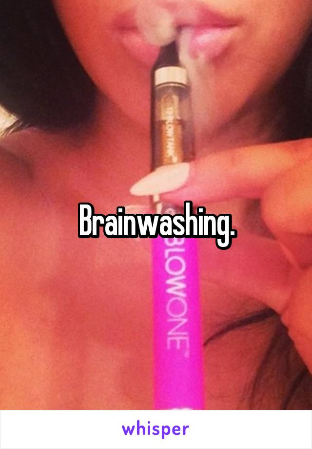 Brainwashing.